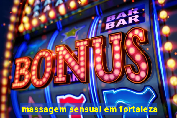 massagem sensual em fortaleza